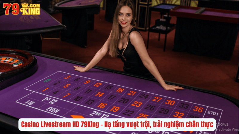 Casino Livestream HD 79King – Hạ tầng vượt trội, trải nghiệm chân thực